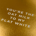 Atvirukas. You're The Oat Milk To My Flat White